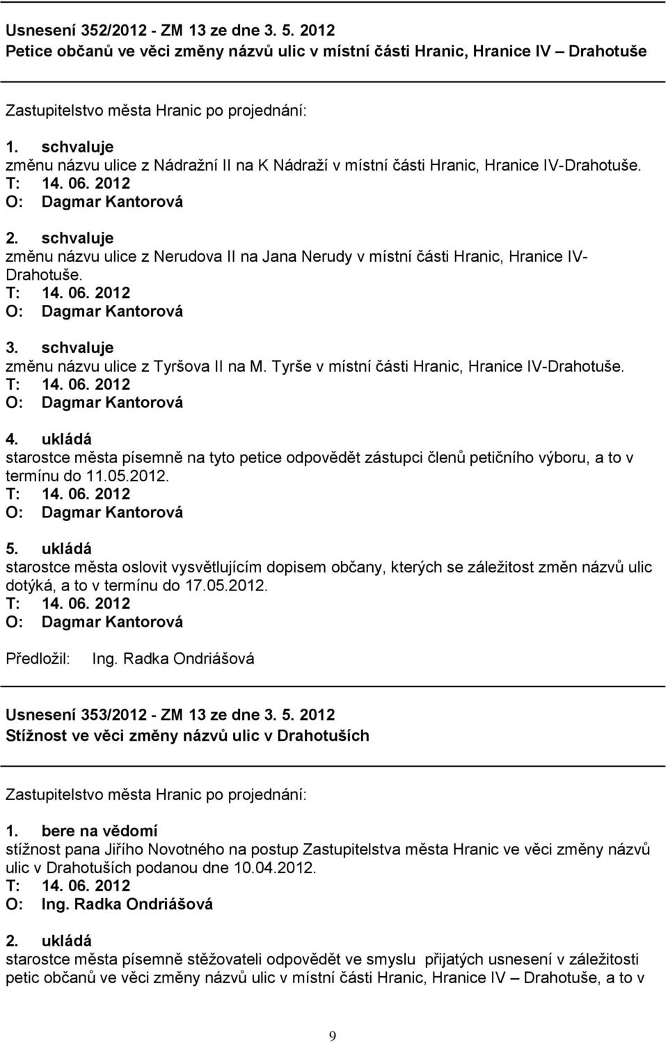 schvaluje změnu názvu ulice z Nerudova II na Jana Nerudy v místní části Hranic, Hranice IV- Drahotuše. O: Dagmar Kantorová 3. schvaluje změnu názvu ulice z Tyršova II na M.