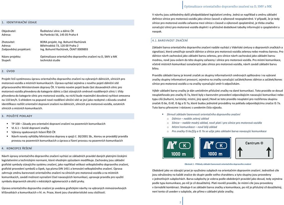 Bohumil Rachůnek, ČKAIT 0009893 Název projektu: Optimalizace orientačního dopravního značení na D, SMV a MK Stupeň: technická studie 2.