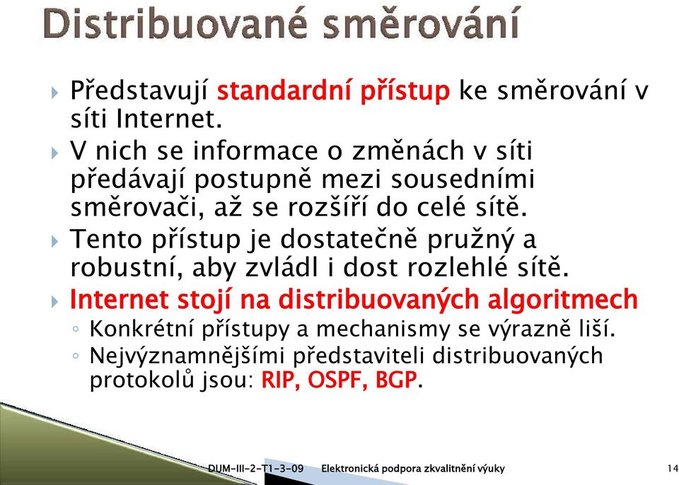 sítě. Tento přístup je dostatečně pružný a robustní, aby zvládl i dost rozlehlé sítě.