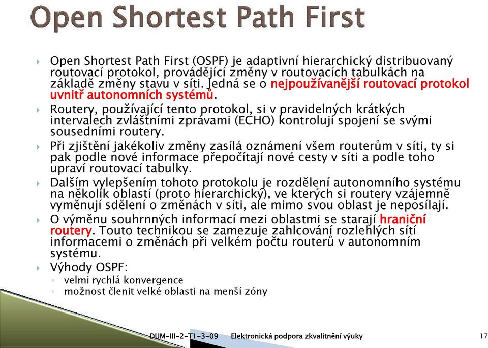 Routery, používající tento protokol, si v pravidelných krátkých intervalech zvláštními zprávami (ECHO) kontrolují spojení se svými sousedními routery.