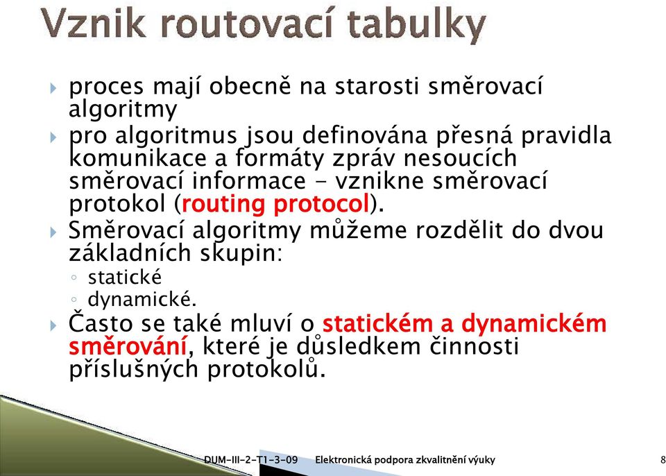 protocol). Směrovací algoritmy můžeme rozdělit do dvou základních skupin: statické dynamické.