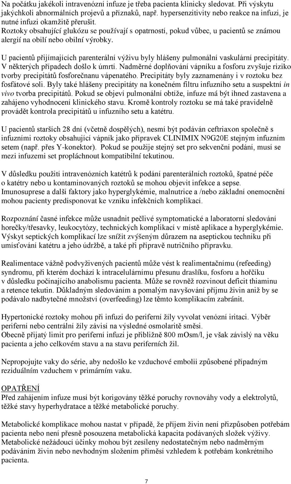 U pacientů přijímajících parenterální výživu byly hlášeny pulmonální vaskulární precipitáty. V některých případech došlo k úmrtí.