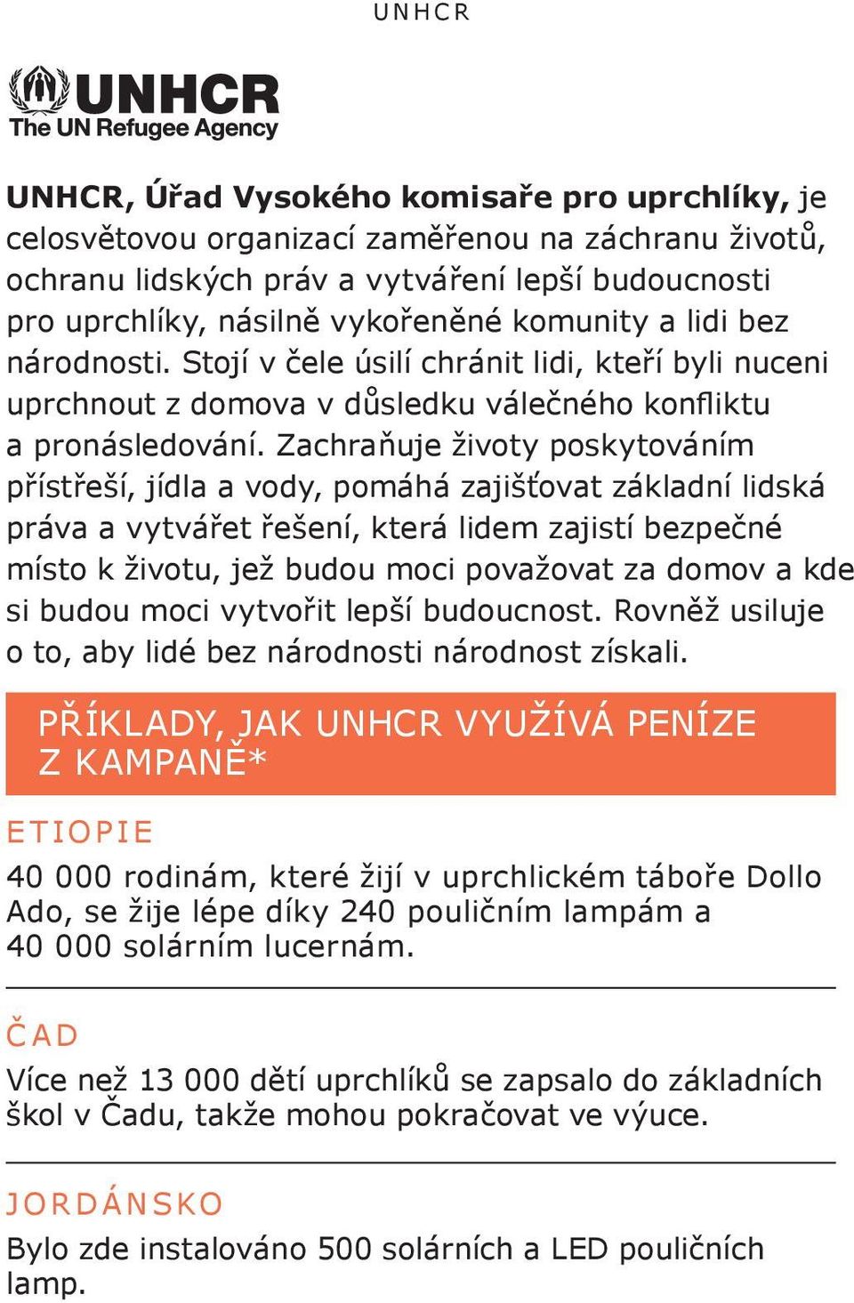 Zachraňuje životy poskytováním přístřeší, jídla a vody, pomáhá zajišťovat základní lidská práva a vytvářet řešení, která lidem zajistí bezpečné místo k životu, jež budou moci považovat za domov a kde