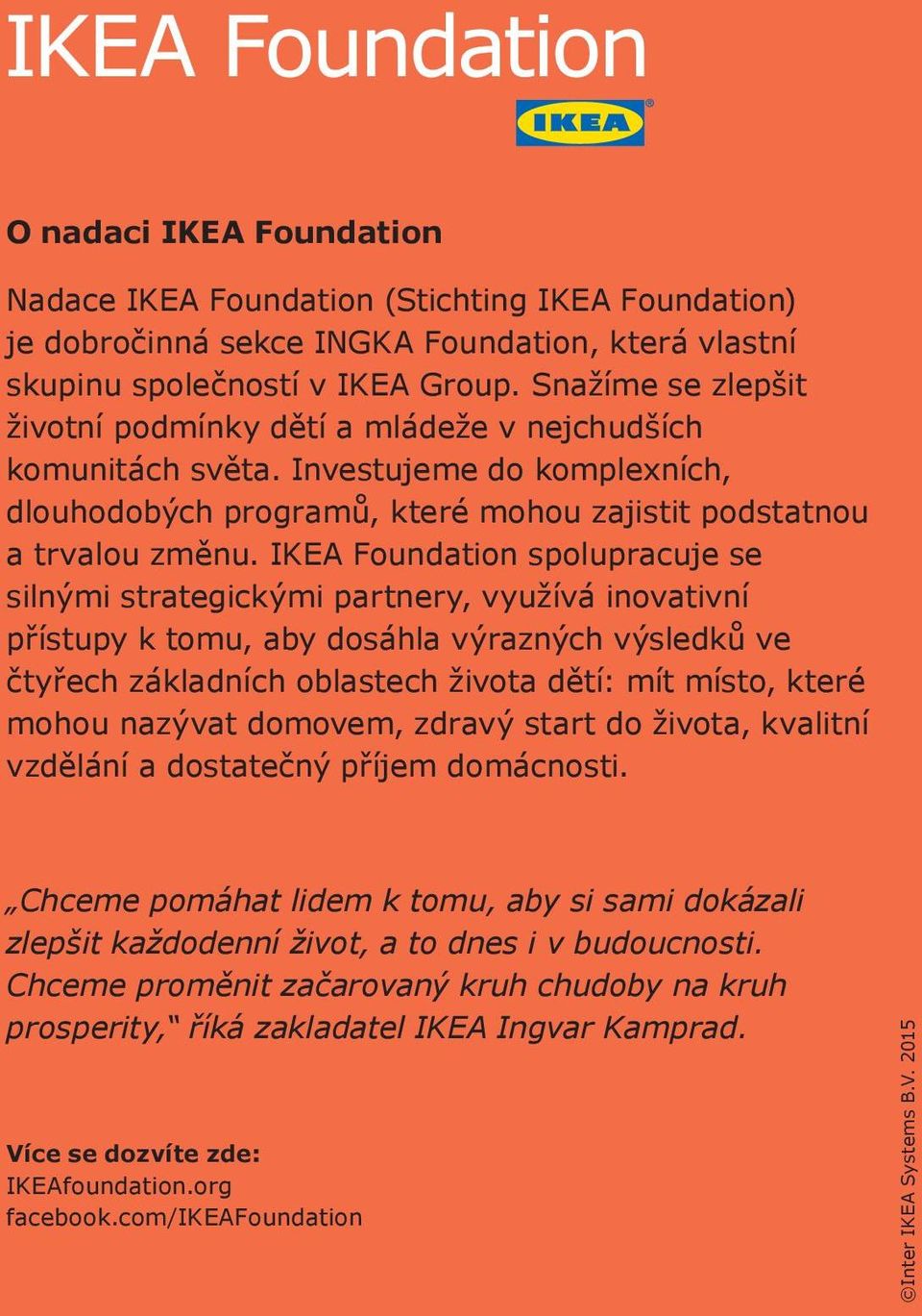 IKEA Foundation spolupracuje se silnými strategickými partnery, využívá inovativní přístupy k tomu, aby dosáhla výrazných výsledků ve čtyřech základních oblastech života dětí: mít místo, které mohou