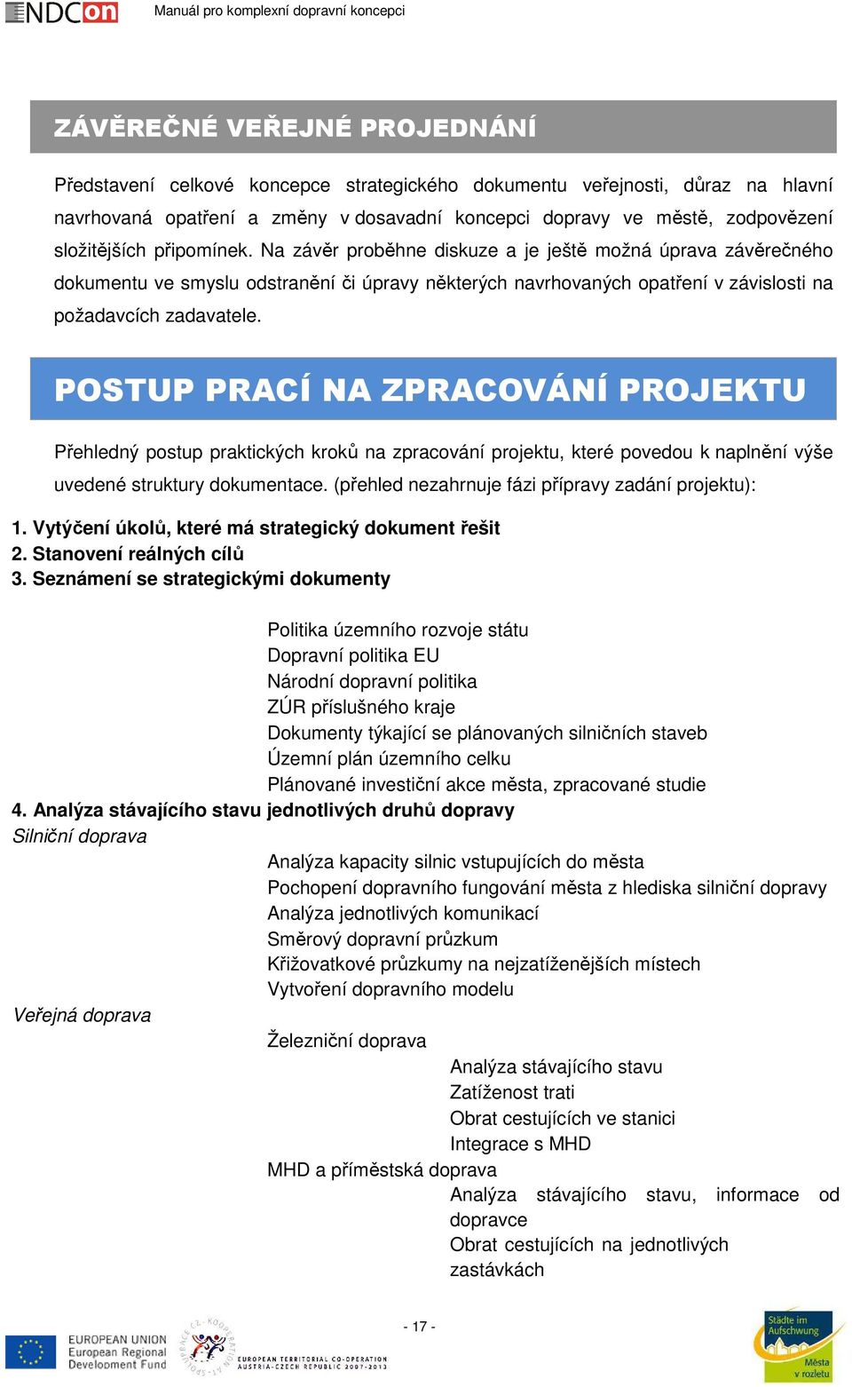 POSTUP PRACÍ NA ZPRACOVÁNÍ PROJEKTU Přehledný postup praktických kroků na zpracování projektu, které povedou k naplnění výše uvedené struktury dokumentace.