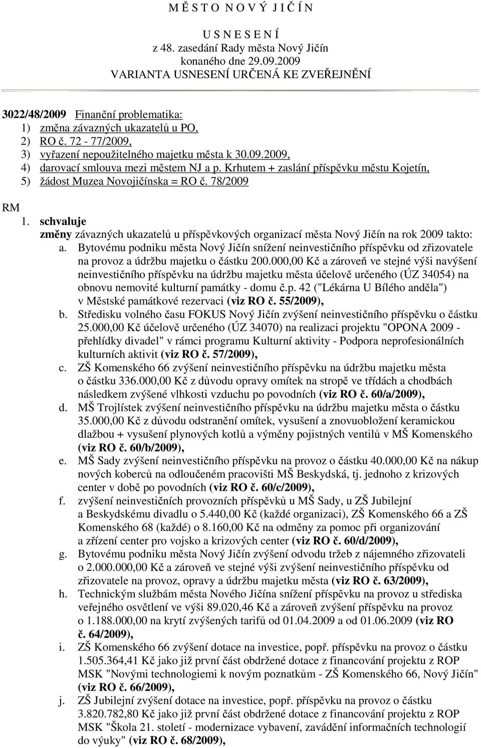 Krhutem + zaslání příspěvku městu Kojetín, 5) žádost Muzea Novojičínska = RO č. 78/2009 změny závazných ukazatelů u příspěvkových organizací města Nový Jičín na rok 2009 takto: a.