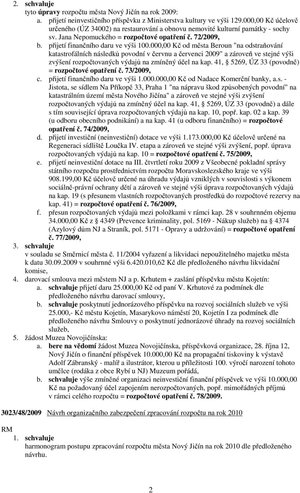 000,00 Kč od města Beroun "na odstraňování katastrofálních následků povodní v červnu a červenci 2009" a zároveň ve stejné výši zvýšení rozpočtovaných výdajů na zmíněný účel na kap.