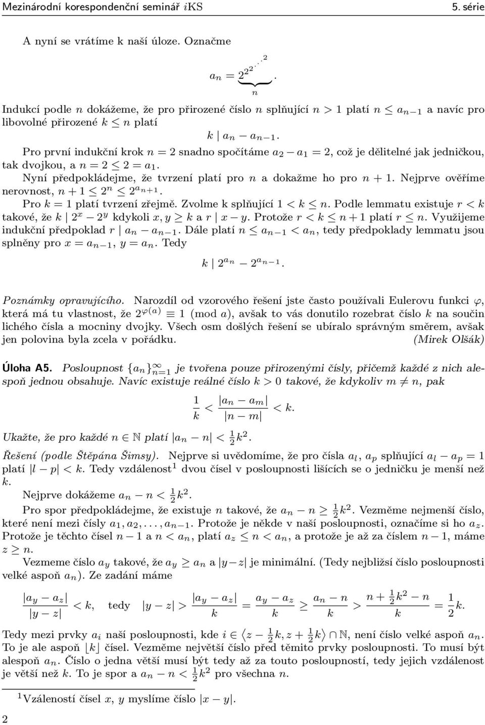 Proprvníindučníro n = 2snadnospočítáme a 2 a 1 = 2,cožjedělitelnéjajedničou, tadvojou,an = 2 2 = a 1. Nyní předpoládejme, že tvrzení platí pro n a doažme ho pro n + 1.