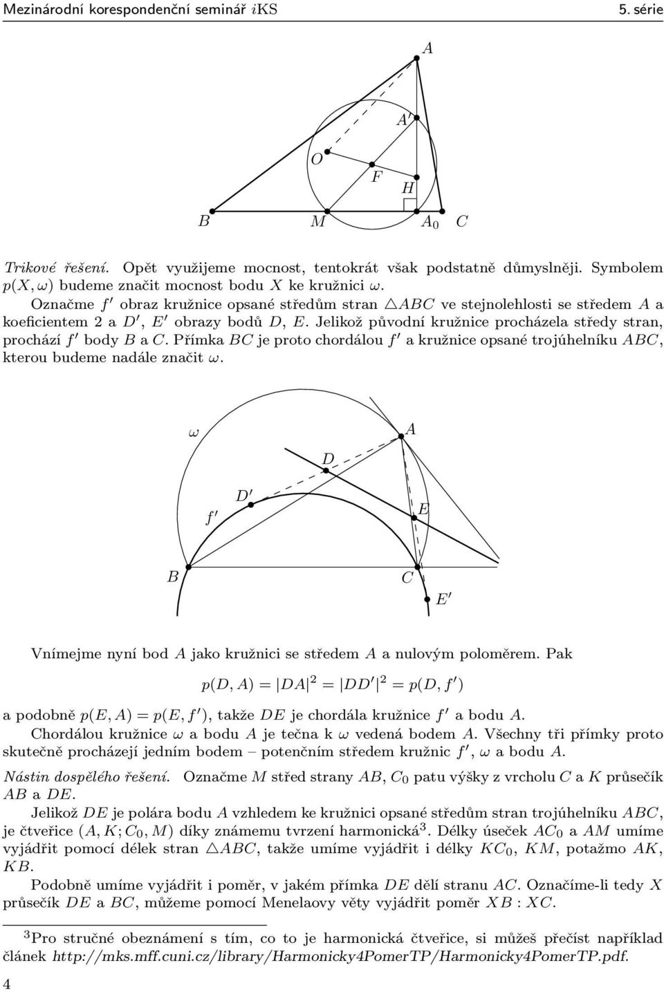 příma jeprotochordálou f aružniceopsanétrojúhelníu, terou budeme nadále značit ω. ω f Vnímejmenyníbod jaoružnicisestředem anulovýmpoloměrem.