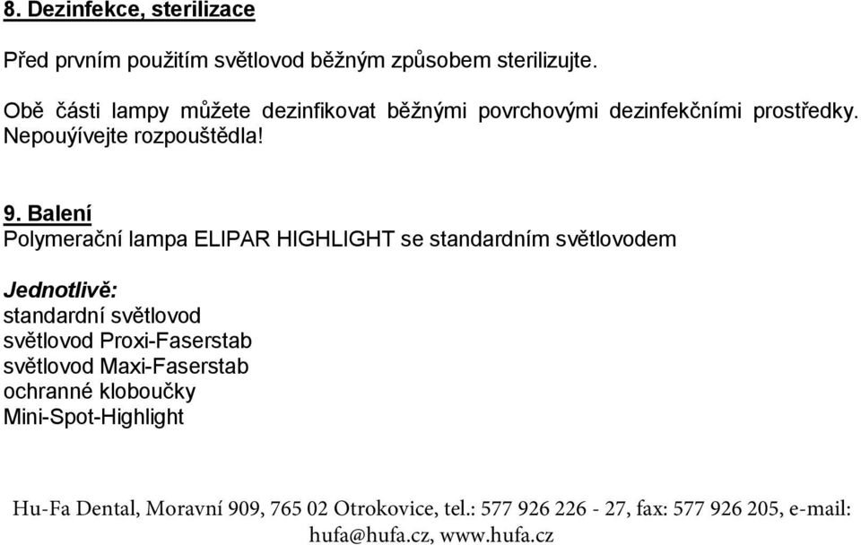 Balení Polymerační lampa ELIPAR HIGHLIGHT se standardním světlovodem Jednotlivě: standardní světlovod světlovod Proxi-Faserstab