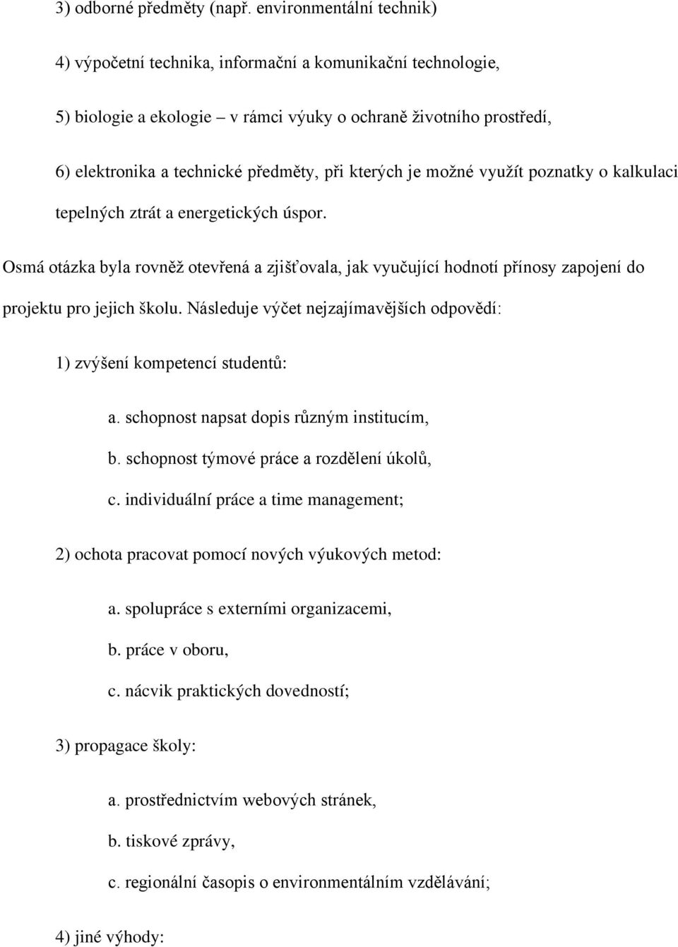 kterých je možné využít poznatky o kalkulaci tepelných ztrát a energetických úspor. Osmá otázka byla rovněž otevřená a zjišťovala, jak vyučující hodnotí přínosy zapojení do projektu pro jejich školu.