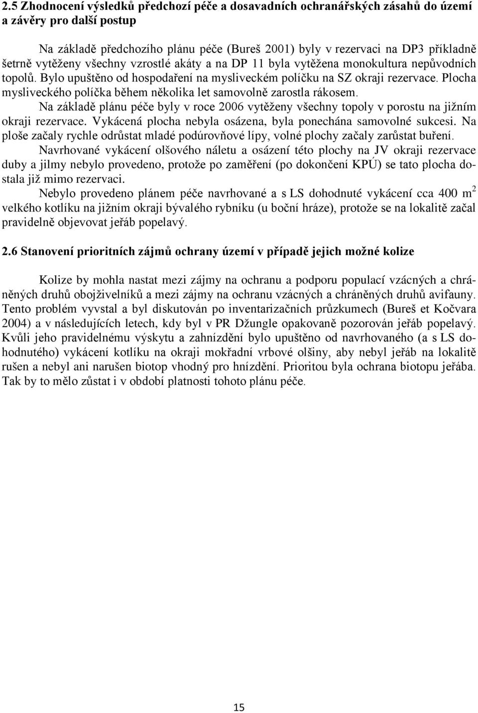 Plocha mysliveckého políčka během několika let samovolně zarostla rákosem. Na základě plánu péče byly v roce 2006 vytěženy všechny topoly v porostu na jižním okraji rezervace.