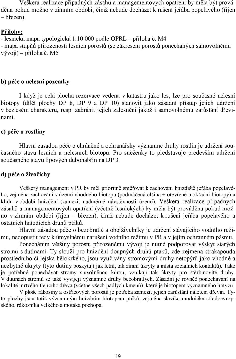 M5 b) péče o nelesní pozemky I když je celá plocha rezervace vedena v katastru jako les, lze pro současné nelesní biotopy (dílčí plochy DP 8, DP 9 a DP 10) stanovit jako zásadní přístup jejich