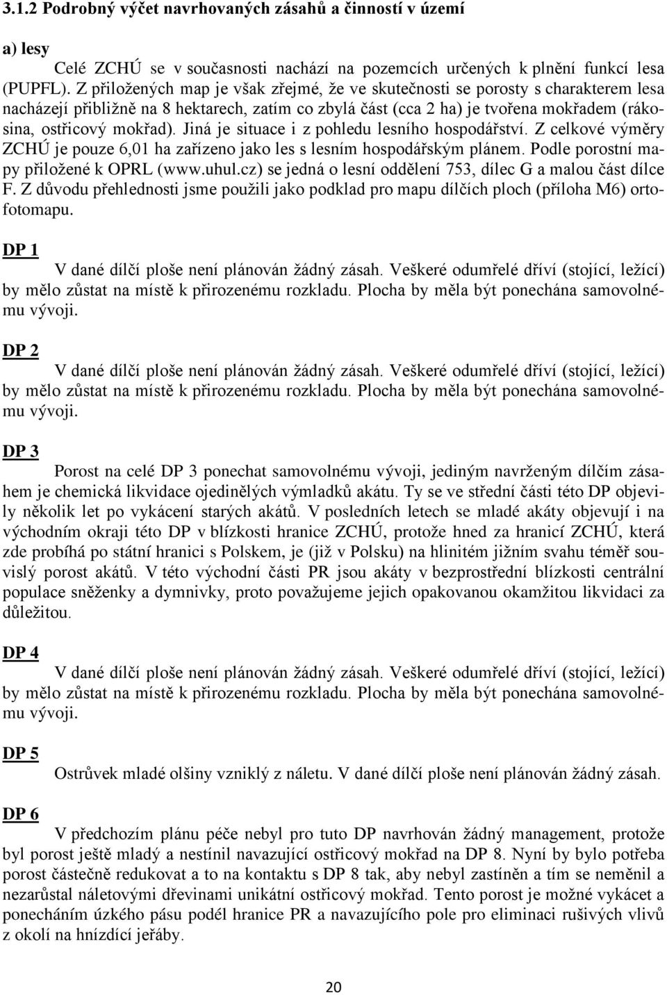 Jiná je situace i z pohledu lesního hospodářství. Z celkové výměry ZCHÚ je pouze 6,01 ha zařízeno jako les s lesním hospodářským plánem. Podle porostní mapy přiložené k OPRL (www.uhul.