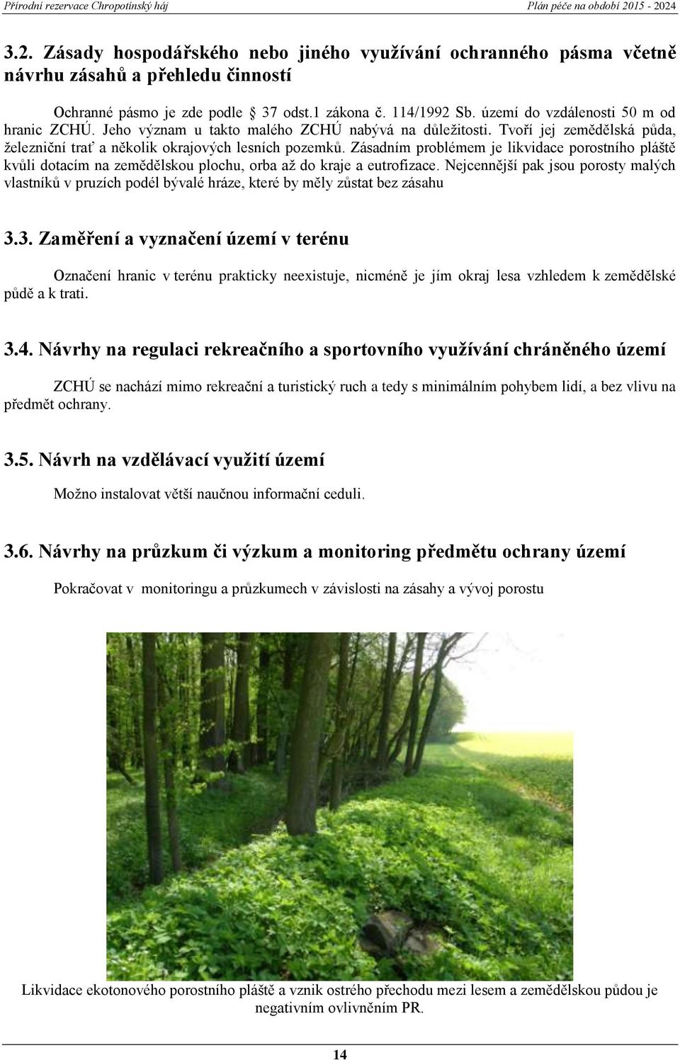 Zásadním problémem je likvidace porostního pláště kvůli dotacím na zemědělskou plochu, orba až do kraje a eutrofizace.