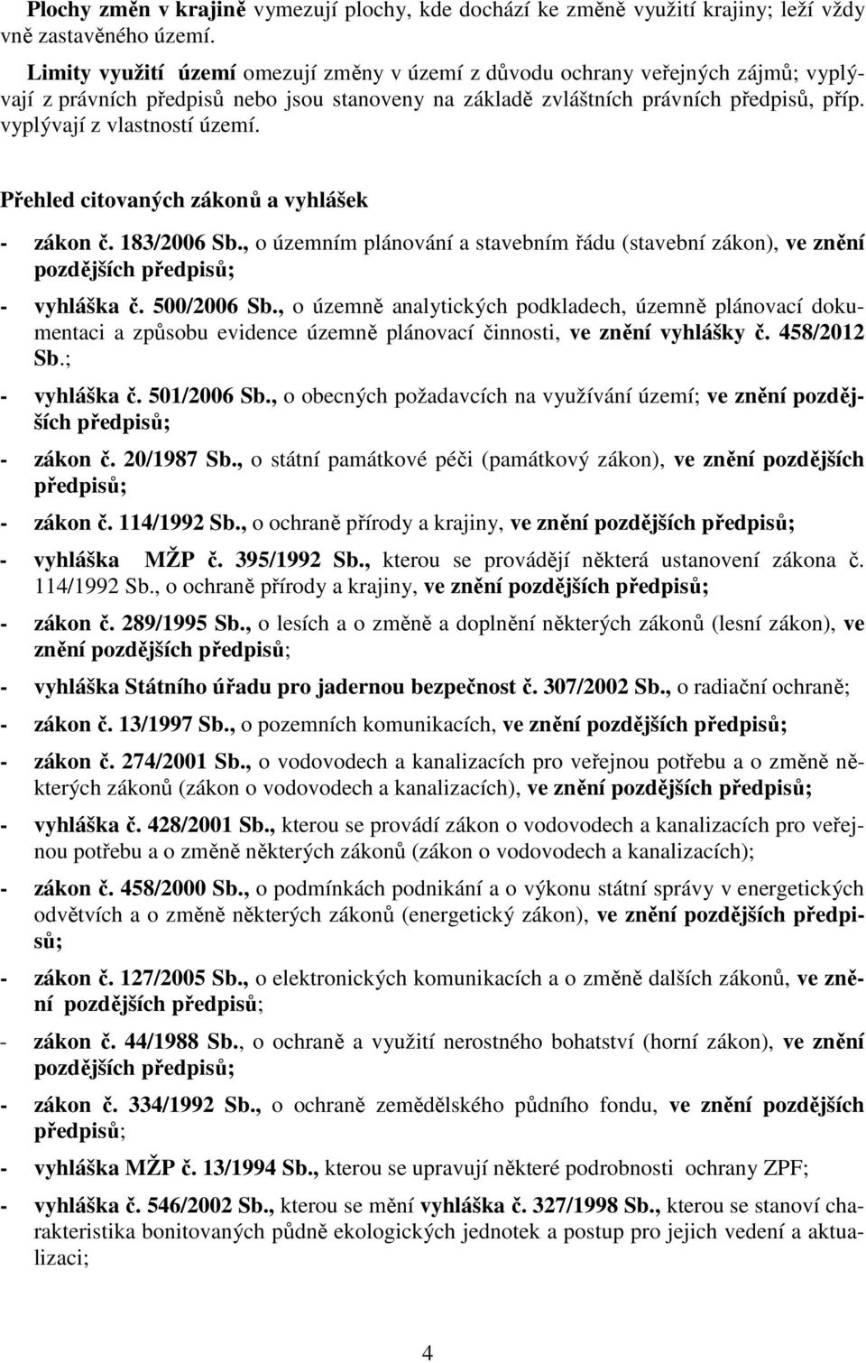 vyplývají z vlastností území. Přehled citovaných zákonů a vyhlášek - zákon č. 183/2006 Sb., o územním plánování a stavebním řádu (stavební zákon), ve znění pozdějších předpisů; - vyhláška č.