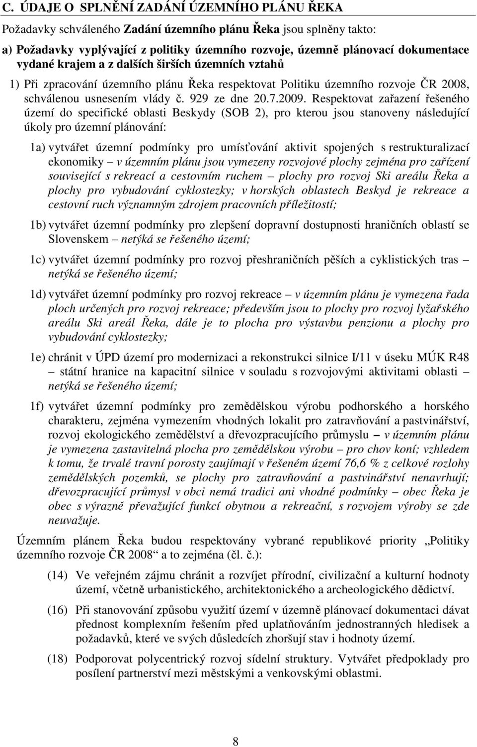 Respektovat zařazení řešeného území do specifické oblasti Beskydy (SOB 2), pro kterou jsou stanoveny následující úkoly pro územní plánování: 1a) vytvářet územní podmínky pro umísťování aktivit