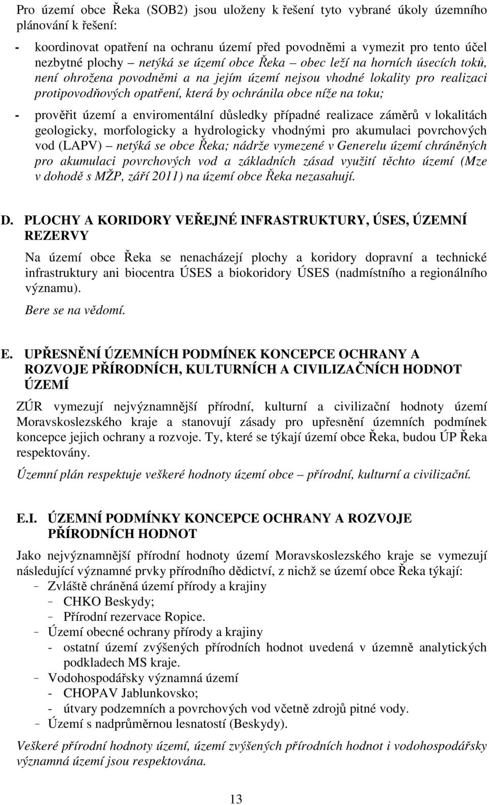 prověřit území a enviromentální důsledky případné realizace záměrů v lokalitách geologicky, morfologicky a hydrologicky vhodnými pro akumulaci povrchových vod (LAPV) netýká se obce Řeka; nádrže