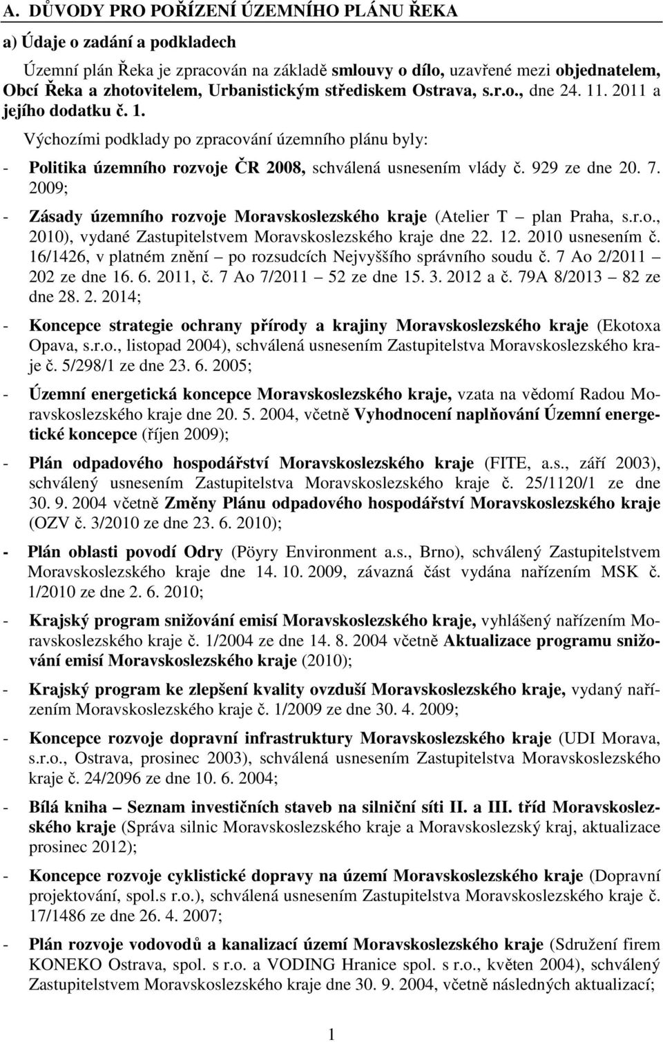 929 ze dne 20. 7. 2009; - Zásady územního rozvoje Moravskoslezského kraje (Atelier T plan Praha, s.r.o., 2010), vydané Zastupitelstvem Moravskoslezského kraje dne 22. 12. 2010 usnesením č.