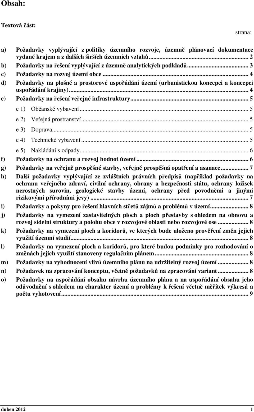 .. 4 d) Požadavky na plošné a prostorové uspořádání území (urbanistickou koncepci a koncepci uspořádání krajiny)... 4 e) Požadavky na řešení veřejné infrastruktury... 5 e 1) Občanské vybavení.