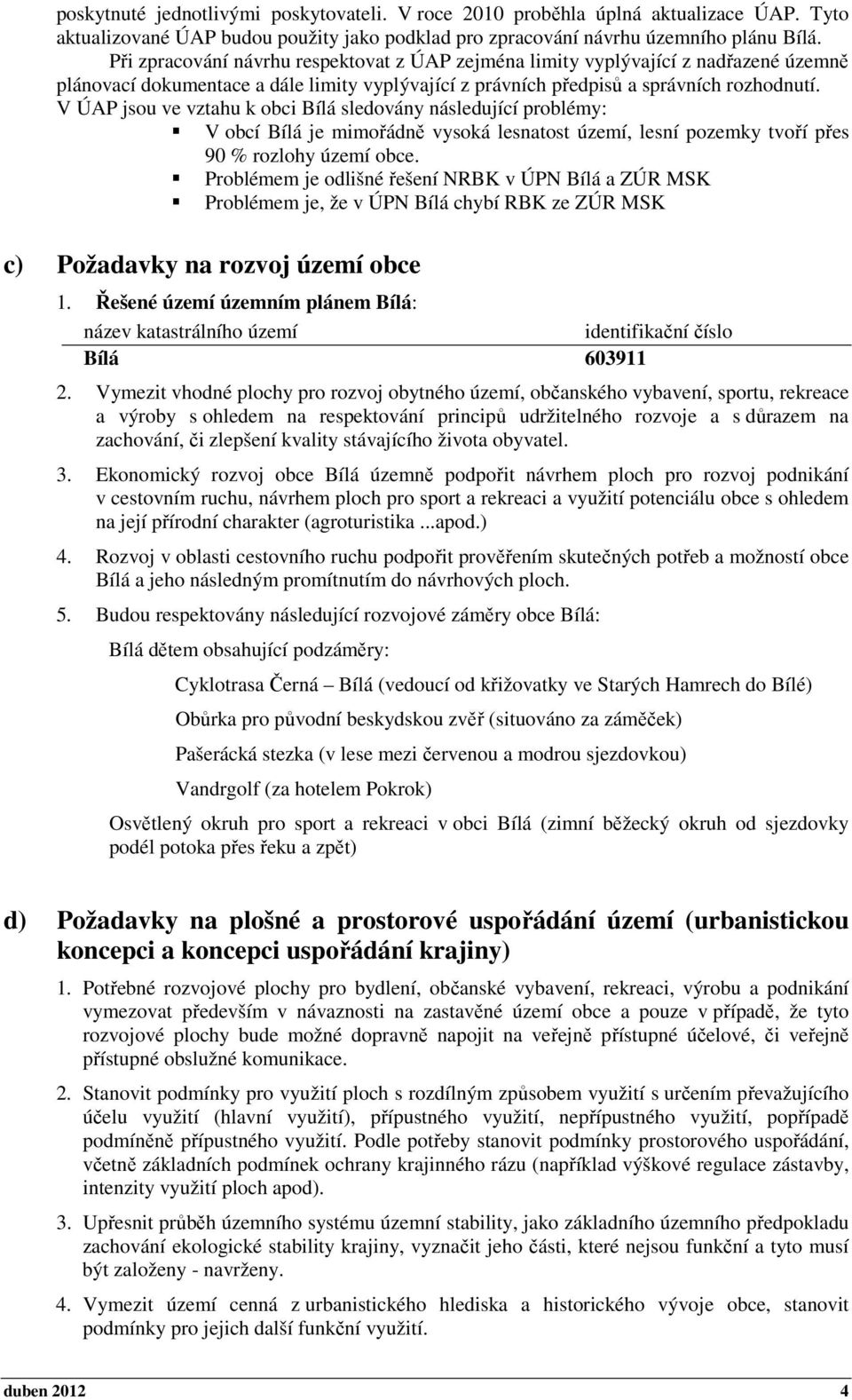 V ÚAP jsou ve vztahu k obci Bílá sledovány následující problémy: V obcí Bílá je mimořádně vysoká lesnatost území, lesní pozemky tvoří přes 90 % rozlohy území obce.