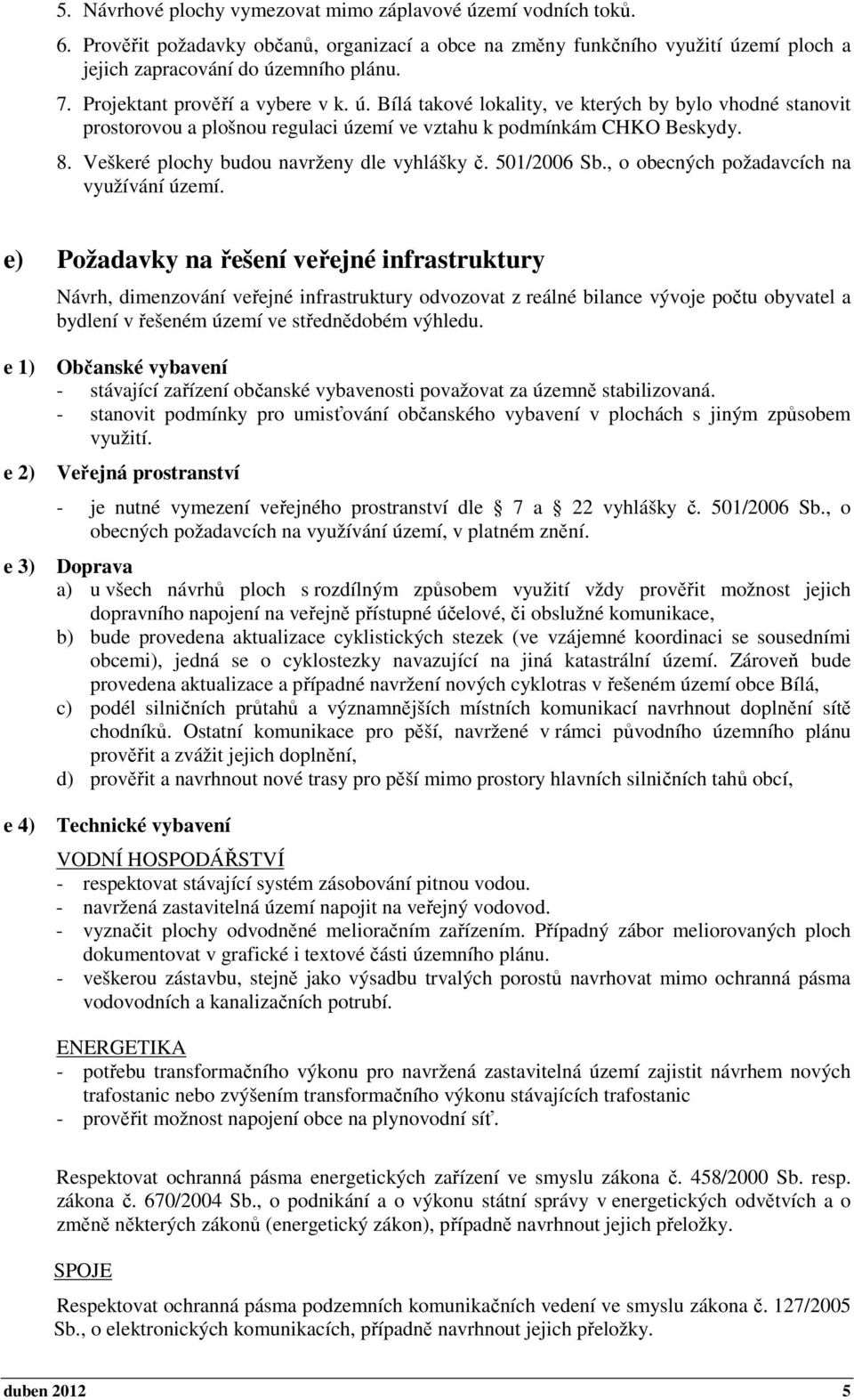 Veškeré plochy budou navrženy dle vyhlášky č. 501/2006 Sb., o obecných požadavcích na využívání území.