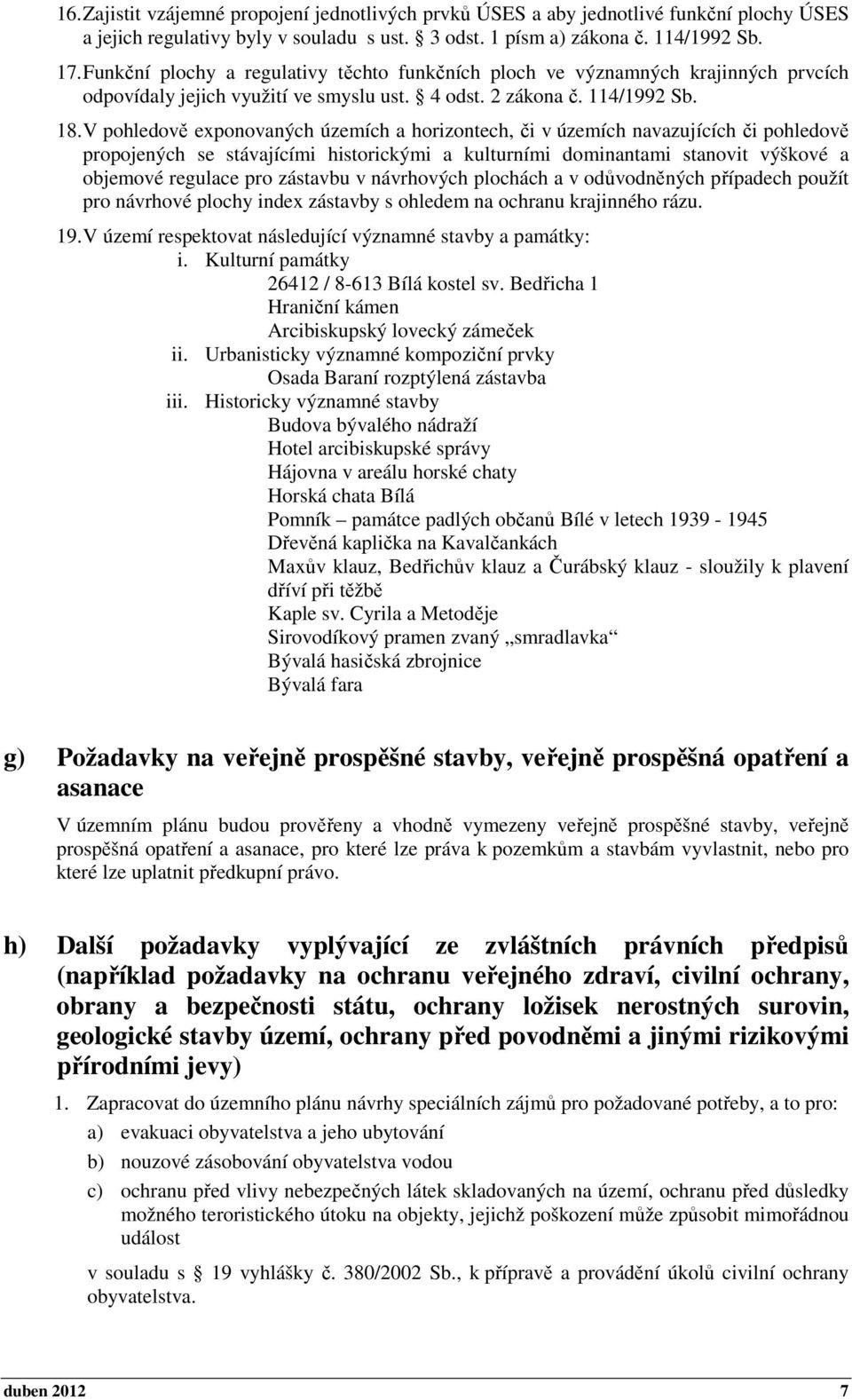 V pohledově exponovaných územích a horizontech, či v územích navazujících či pohledově propojených se stávajícími historickými a kulturními dominantami stanovit výškové a objemové regulace pro