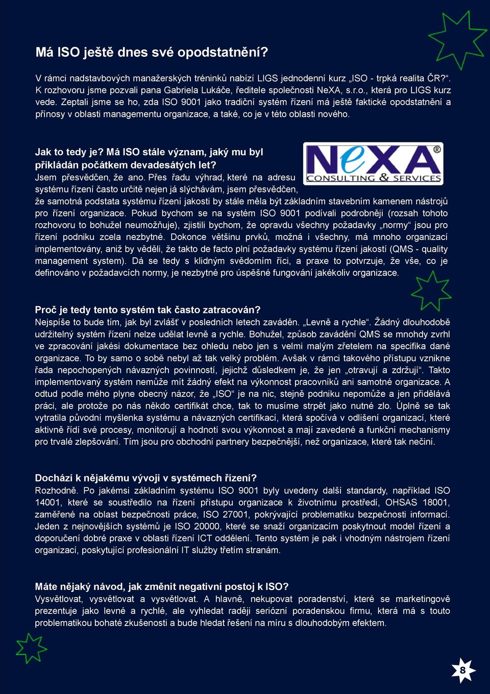 Zeptali jsme se ho, zda ISO 9001 jako tradiční systém řízení má ještě faktické opodstatnění a přínosy v oblasti managementu organizace, a také, co je v této oblasti nového. Jak to tedy je?