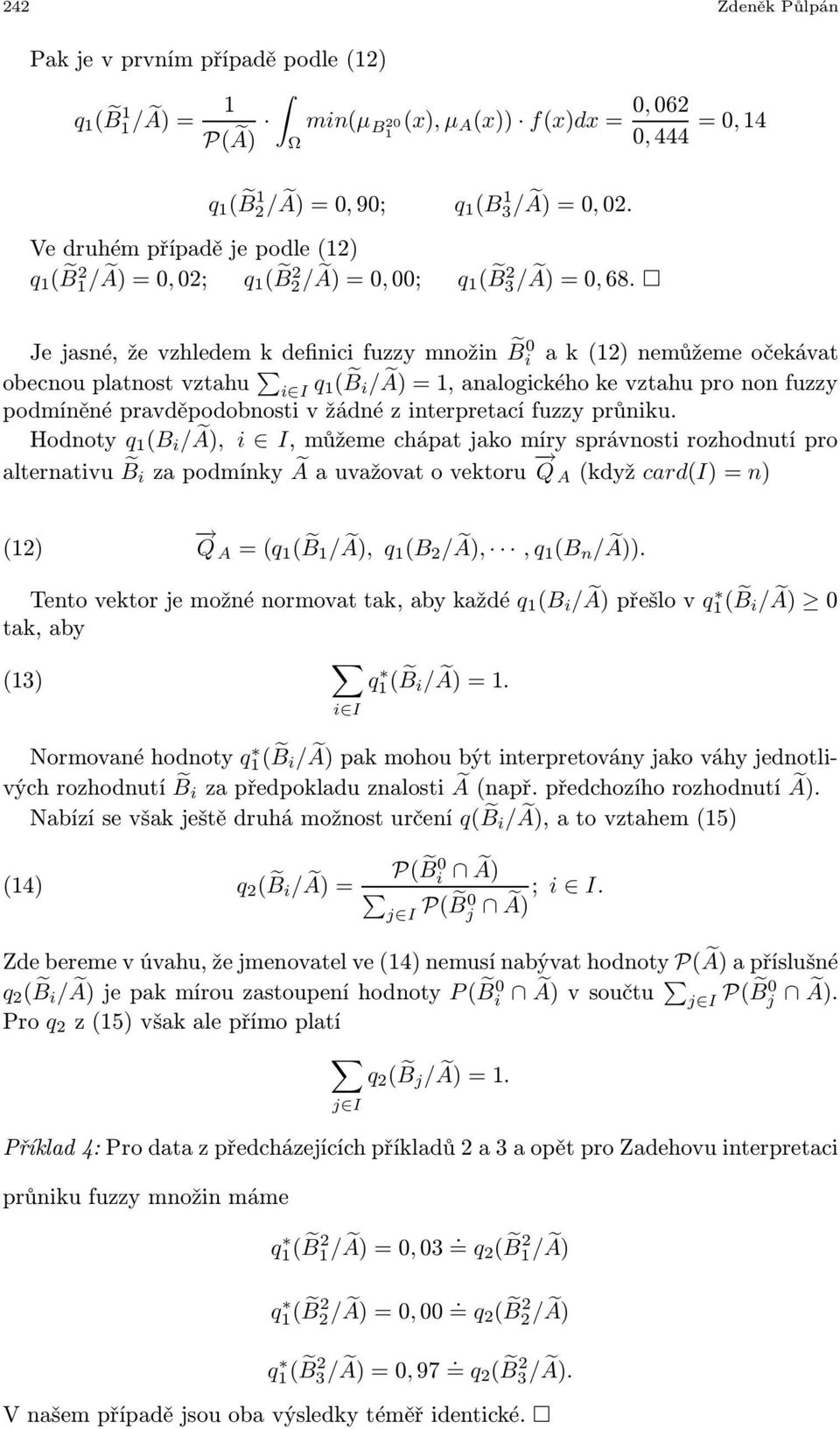 Je jasné, že vzhledem k defnc fuzzymnožn B 0 a k () nemůžeme očekávat obecnou platnost vztahu I q ( B /Ã) =, analogckého ke vztahu pro non fuzzy podmíněné pravděpodobnost v žádné z nterpretací