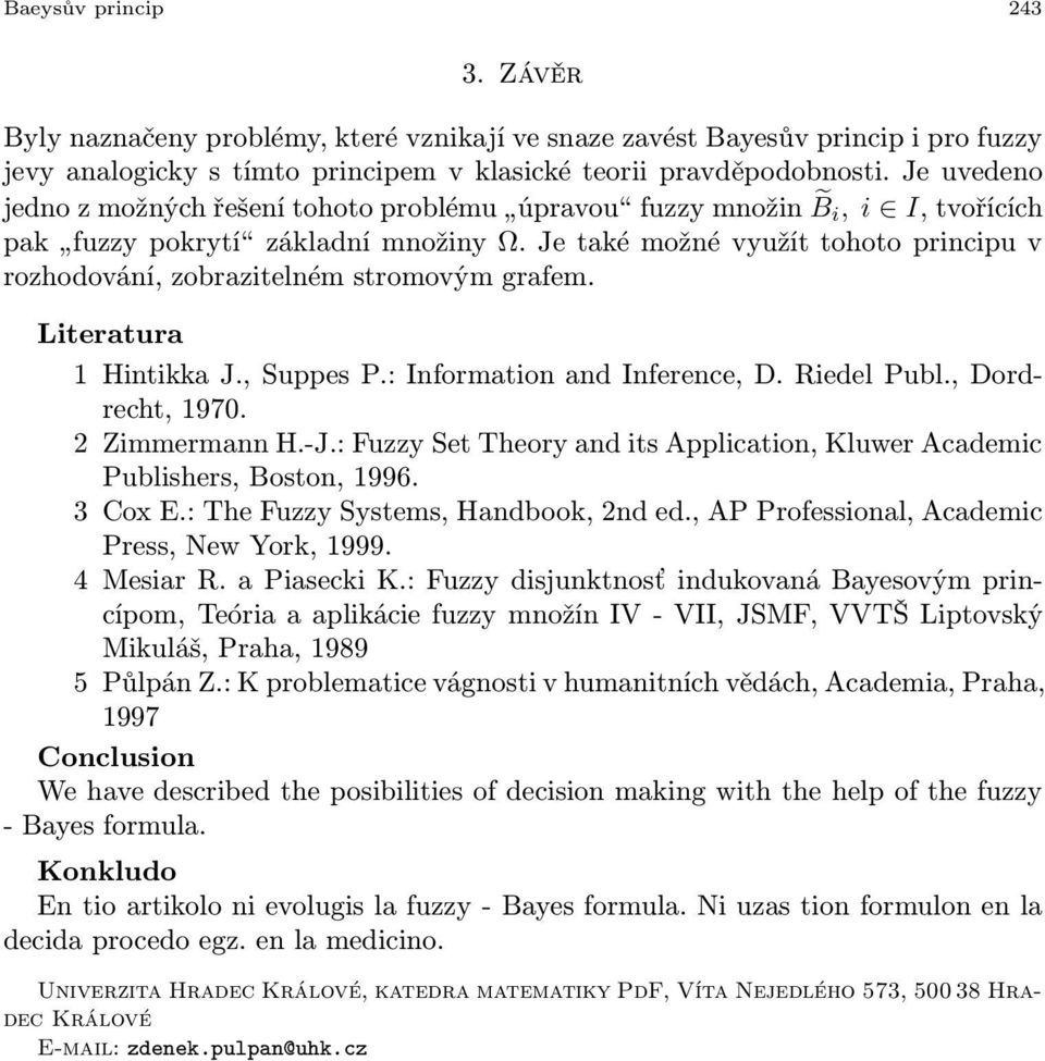 Lteratura Hntkka J., Suppes P.: Informaton and Inference, D. Redel Publ., Dordrecht, 970. Zmmermann H.-J.: FuzzySet Theoryand ts Applcaton, Kluwer Academc Publshers, Boston, 996. Cox E.