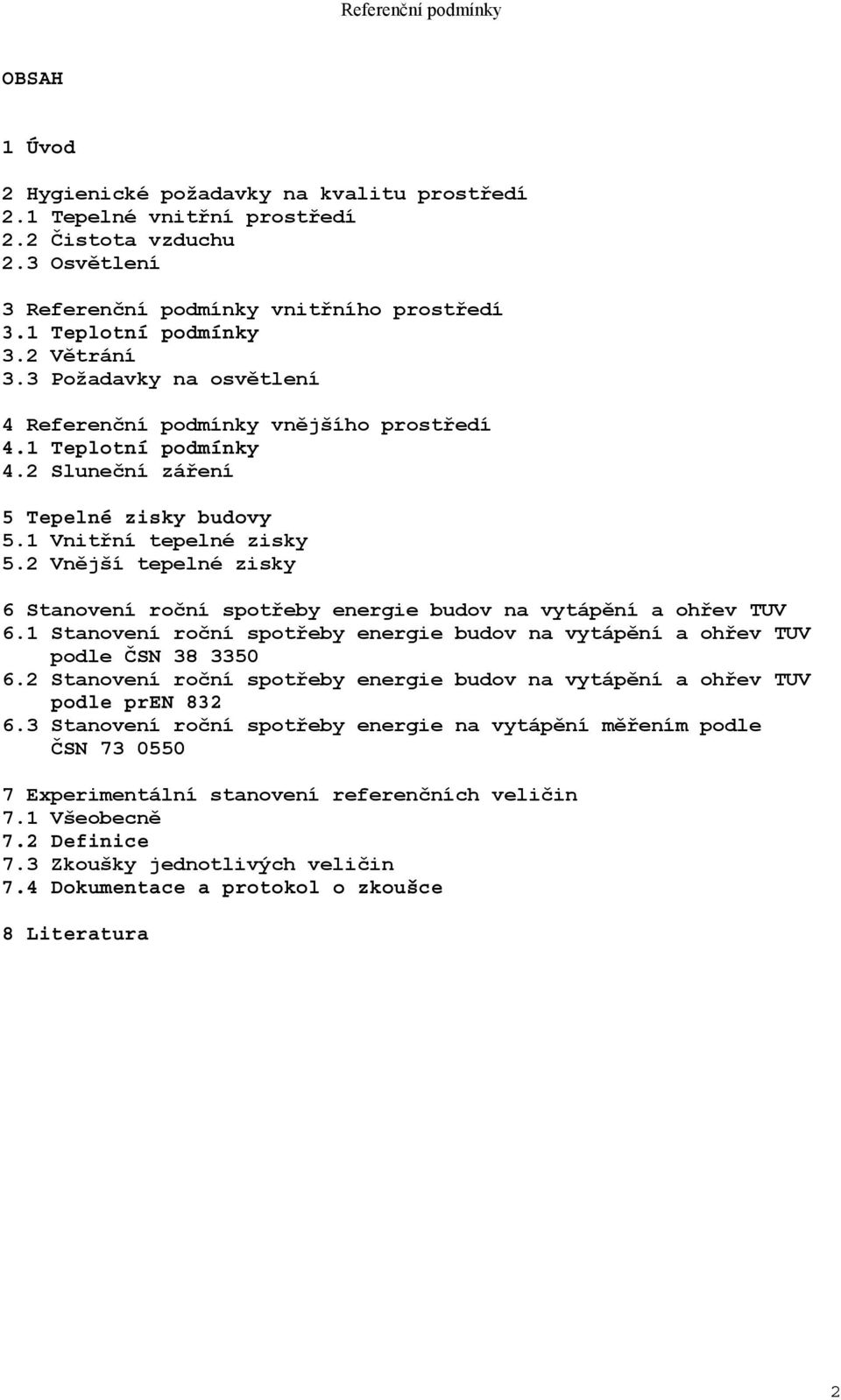 2 Vnější tepelné zisky 6 Stanovení roční spotřeby energie budov na vytápění a ohřev TUV 6.1 Stanovení roční spotřeby energie budov na vytápění a ohřev TUV podle ČSN 38 3350 6.