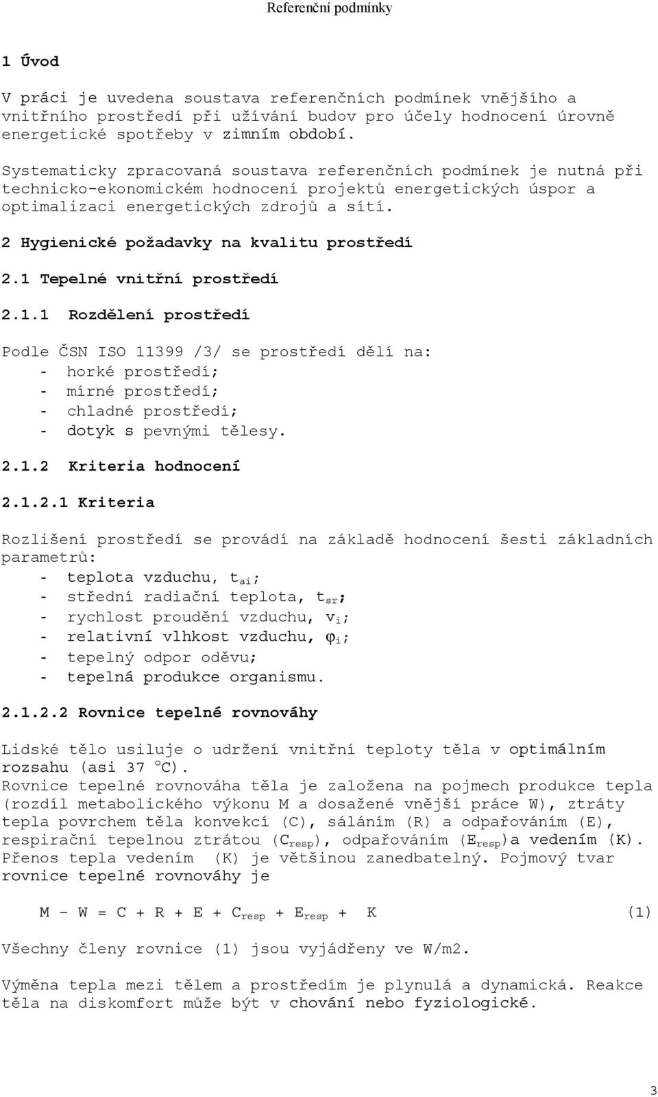 2 Hygienické požadavky na kvalitu prostředí 2.1 Tepelné vnitřní prostředí 2.1.1 Rozdělení prostředí Podle ČSN ISO 11399 /3/ se prostředí dělí na: - horké prostředí; - mírné prostředí; - chladné prostředí; - dotyk s pevnými tělesy.