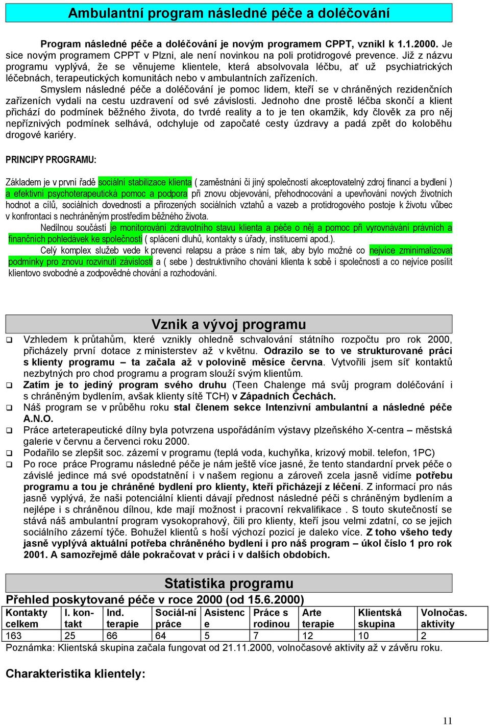 Již z názvu programu vyplývá, že se věnujeme klientele, která absolvovala léčbu, ať už psychiatrických léčebnách, terapeutických komunitách nebo v ambulantních zařízeních.