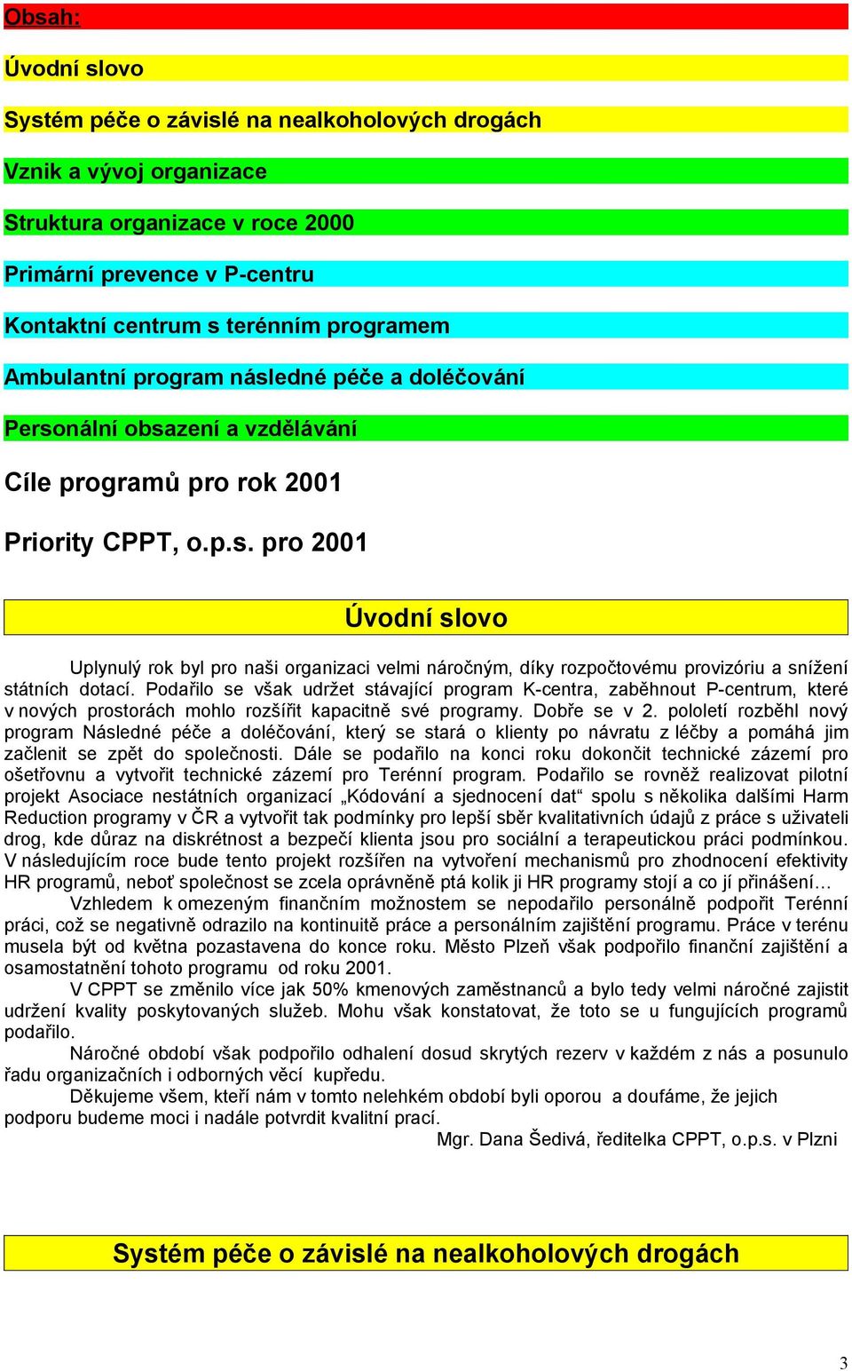 Podařilo se však udržet stávající program K-centra, zaběhnout P-centrum, které v nových prostorách mohlo rozšířit kapacitně své programy. Dobře se v 2.