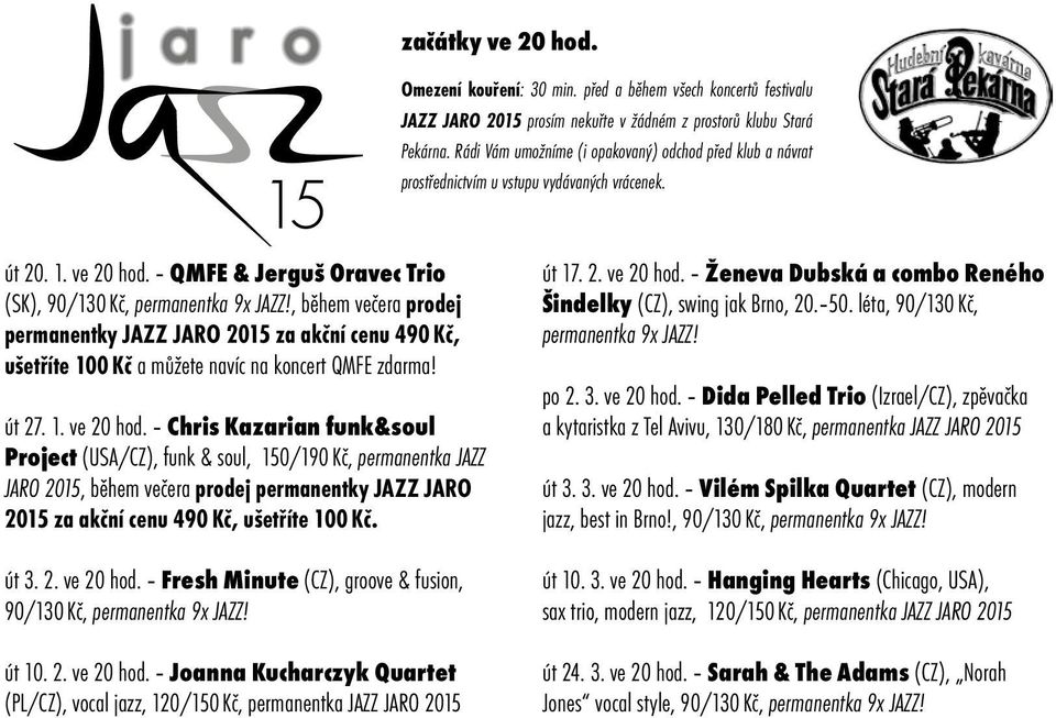 0 Kč a můžete navíc na koncert QMFE zdarma! út 27. 1. Chris Kazarian funk&soul Project (USA/CZ), funk & soul, 150/190 Kč, permanentka JAZZ JARO 20150 Kč. začátky Omezení kouření: 30 min.