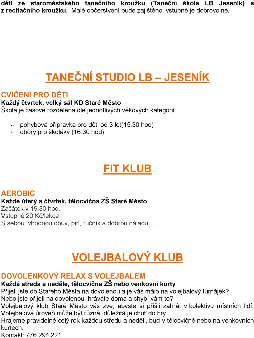 30 hod) - obory pro školáky (16.30 hod) FIT KLUB AEROBIC Každé úterý a čtvrtek, tělocvična ZŠ Staré Město Začátek v 19.30 hod. Vstupné 20 Kč/lekce S sebou: vhodnou obuv, pití, ručník a dobrou náladu.