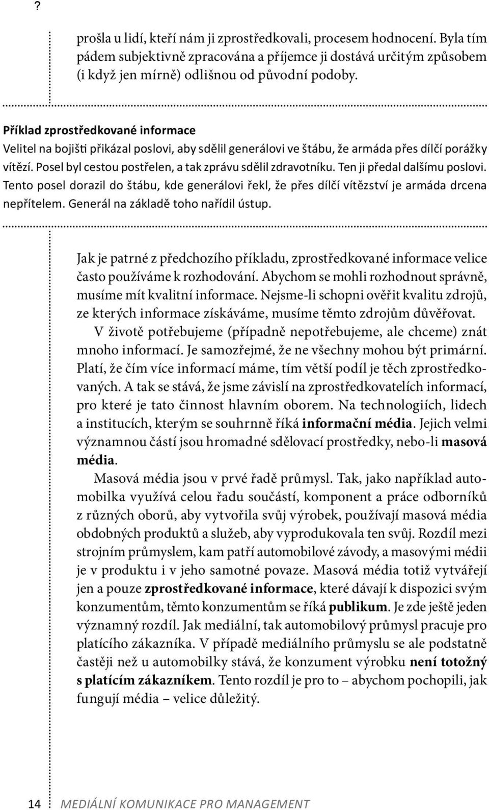 Ten ji předal dalšímu poslovi. Tento posel dorazil do štábu, kde generálovi řekl, že přes dílčí vítězství je armáda drcena nepřítelem. Generál na základě toho nařídil ústup.