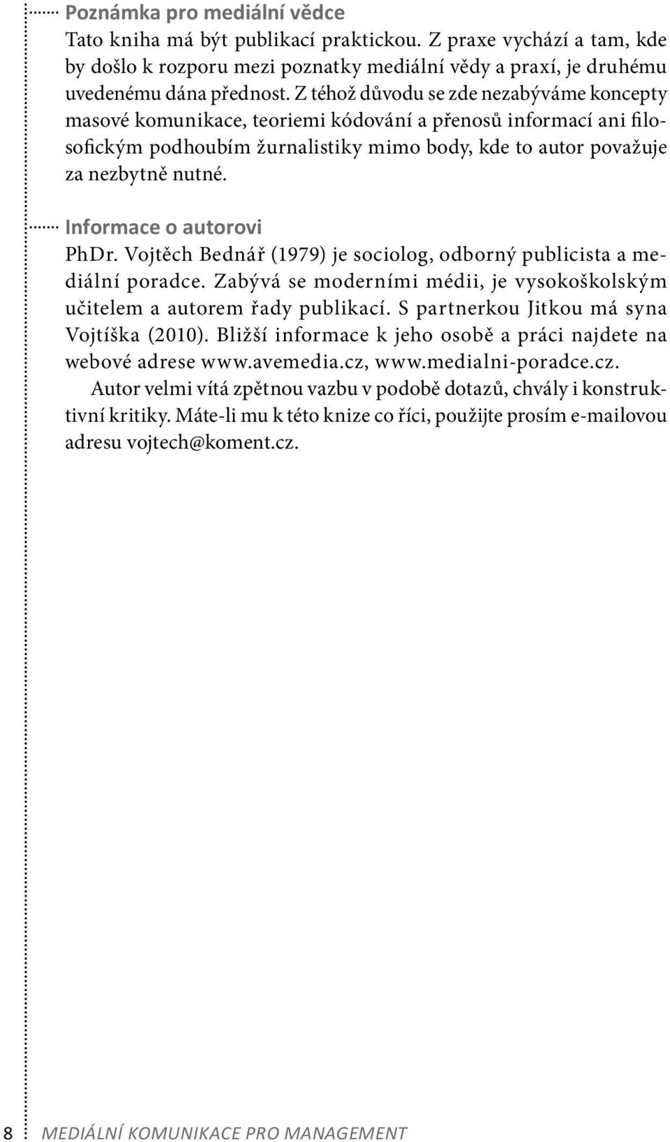 Informace o autorovi PhDr. Vojtěch Bednář (1979) je sociolog, odborný publicista a mediální poradce. Zabývá se moderními médii, je vysokoškolským učitelem a autorem řady publikací.