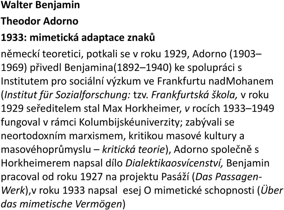 Frankfurtská škola, v roku 1929 seředitelem stal Max Horkheimer, v rocích 1933 1949 fungoval v rámci Kolumbijskéuniverzity; zabývali se neortodoxním marxismem, kritikou