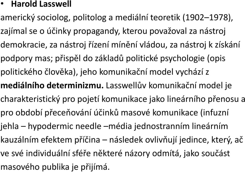 Lasswellův komunikační model je charakteristický pro pojetí komunikace jako lineárního přenosu a pro období přeceňování účinků masové komunikace (infuzní jehla hypodermic