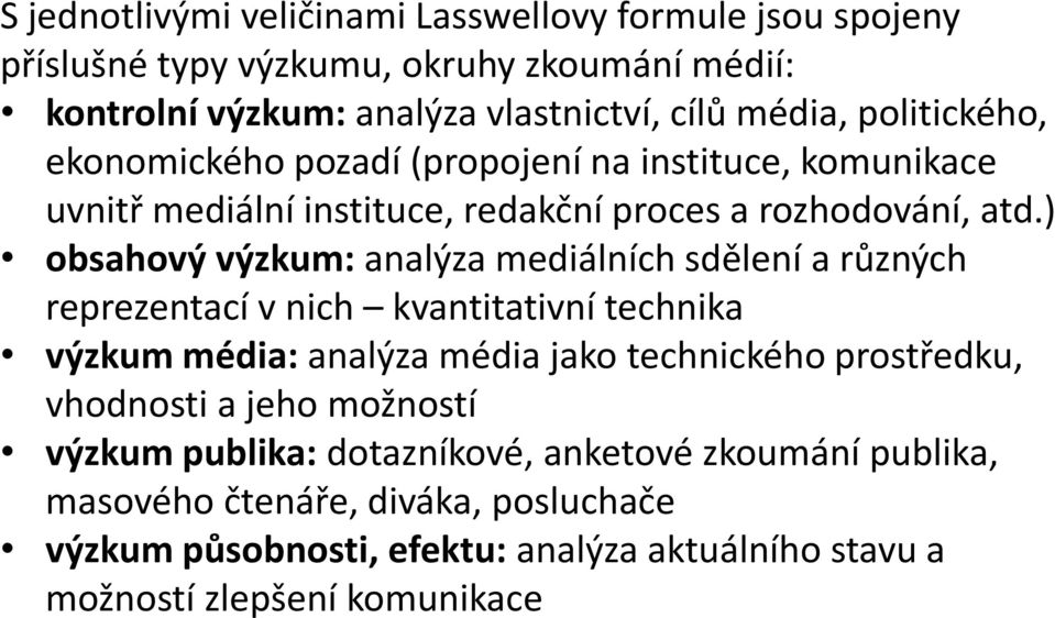 ) obsahový výzkum: analýza mediálních sdělení a různých reprezentací v nich kvantitativní technika výzkum média: analýza média jako technického prostředku,