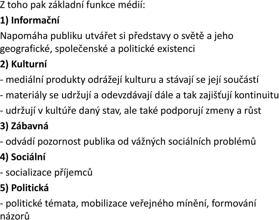 dále a tak zajišťují kontinuitu - udržují v kultúře daný stav, ale také podporují zmeny a růst 3) Zábavná - odvádí pozornost publika