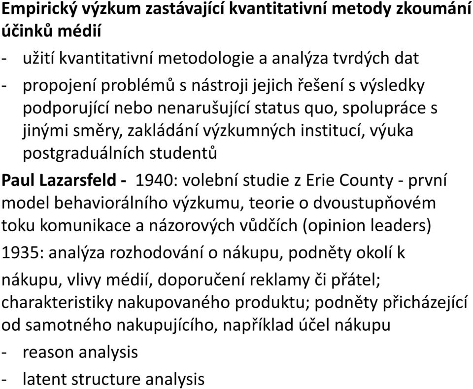 - první model behaviorálního výzkumu, teorie o dvoustupňovém toku komunikace a názorových vůdčích (opinion leaders) 1935: analýza rozhodování o nákupu, podněty okolí k nákupu, vlivy