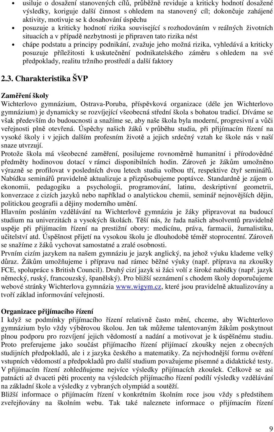 jeho možná rizika, vyhledává a kriticky posuzuje příležitosti k uskutečnění podnikatelského záměru s ohledem na své předpoklady, realitu tržního prostředí a další faktory 2.3.