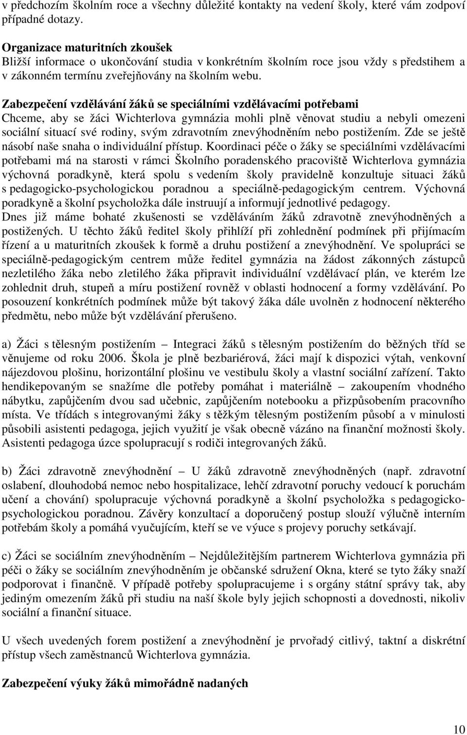 Zabezpečení vzdělávání žáků se speciálními vzdělávacími potřebami Chceme, aby se žáci Wichterlova gymnázia mohli plně věnovat studiu a nebyli omezeni sociální situací své rodiny, svým zdravotním