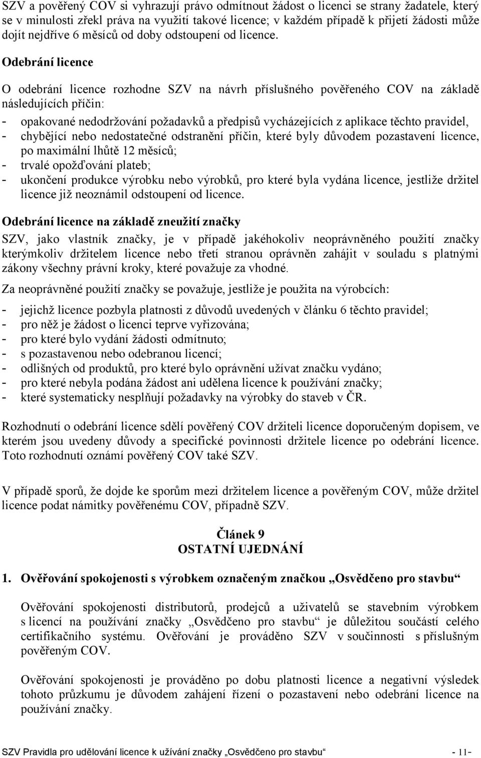 Odebrání licence O odebrání licence rozhodne SZV na návrh příslušného pověřeného COV na základě následujících příčin: - opakované nedodržování požadavků a předpisů vycházejících z aplikace těchto