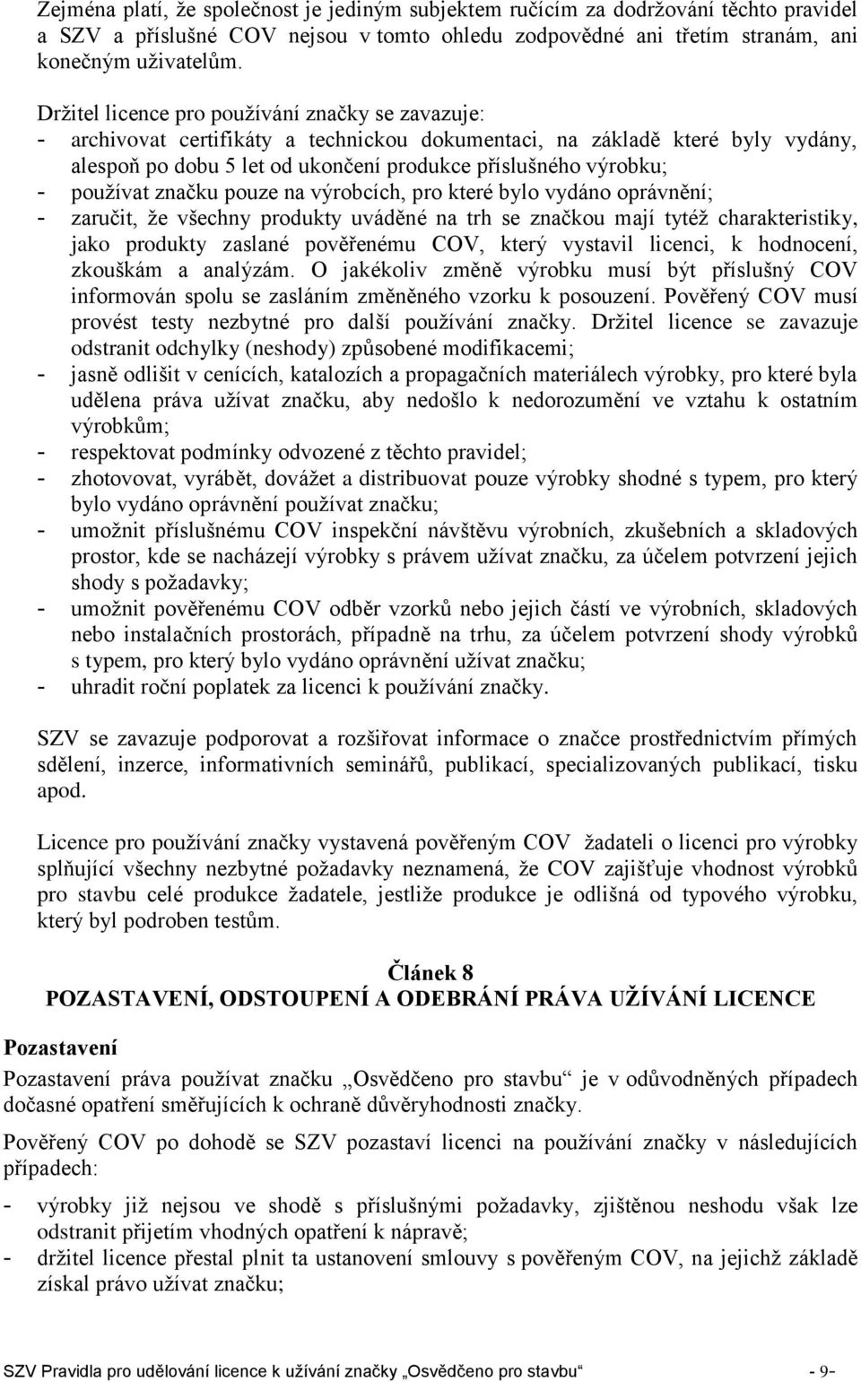 používat značku pouze na výrobcích, pro které bylo vydáno oprávnění; - zaručit, že všechny produkty uváděné na trh se značkou mají tytéž charakteristiky, jako produkty zaslané pověřenému COV, který