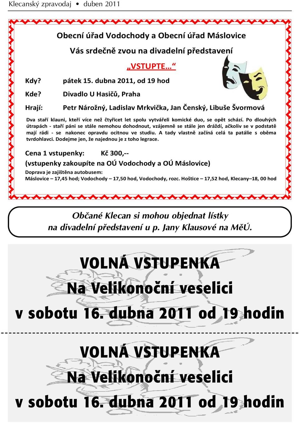 Po dlouhých útrapách - staří páni se stále nemohou dohodnout, vzájemně se stále jen dráždí, ačkoliv se v podstatě mají rádi - se nakonec opravdu ocitnou ve studiu.