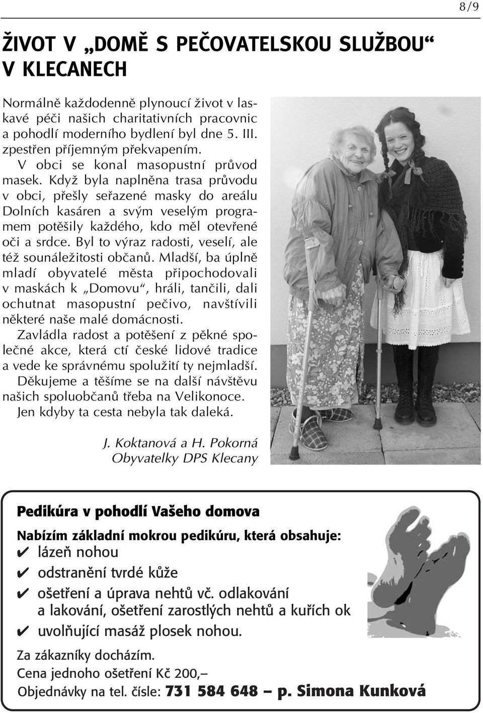 KdyÏ byla naplnûna trasa prûvodu v obci, pfie ly sefiazené masky do areálu Dolních kasáren a sv m vesel m programem potû ily kaïdého, kdo mûl otevfiené oãi a srdce.
