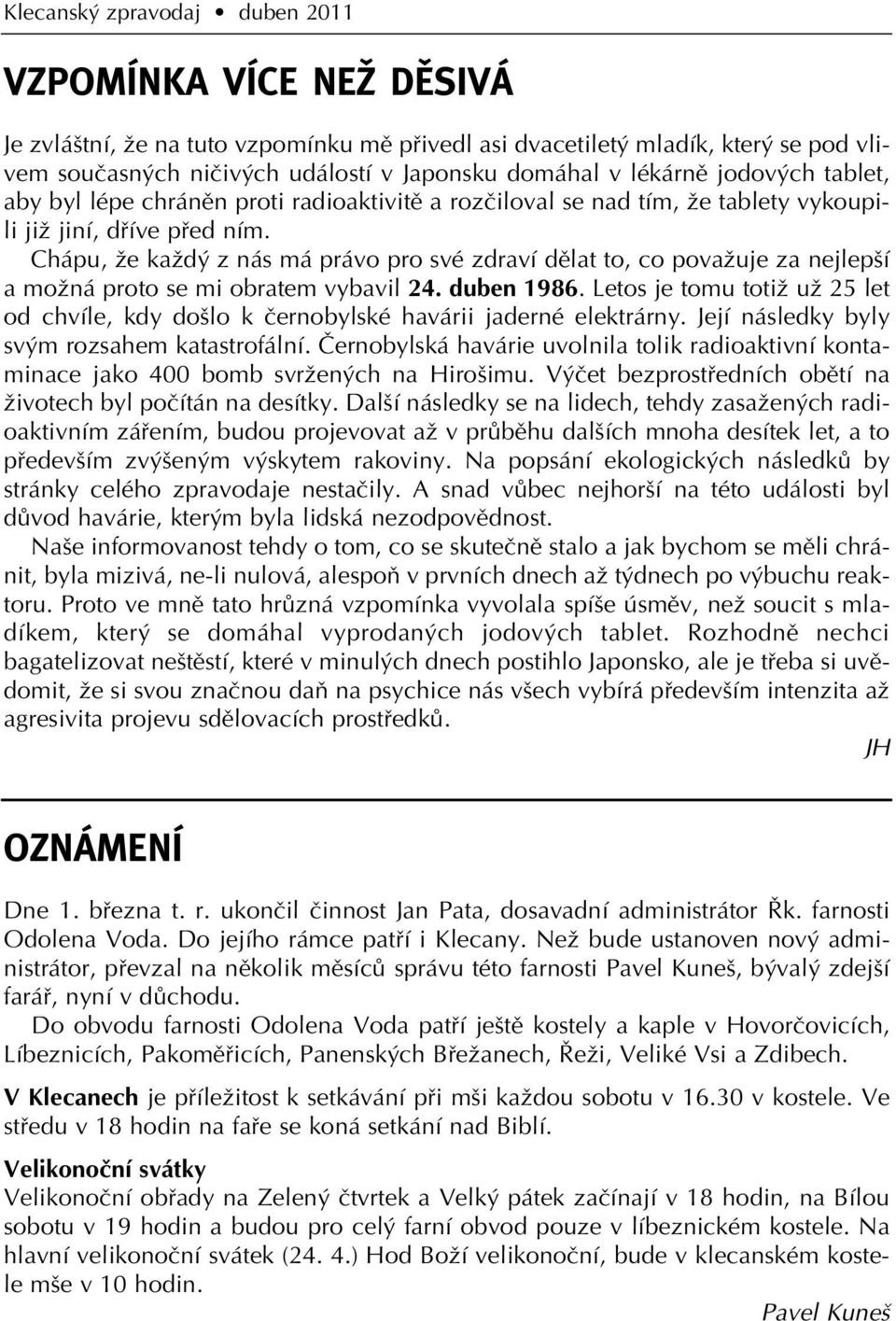Chápu, Ïe kaïd z nás má právo pro své zdraví dûlat to, co povaïuje za nejlep í a moïná proto se mi obratem vybavil 24. duben 1986.
